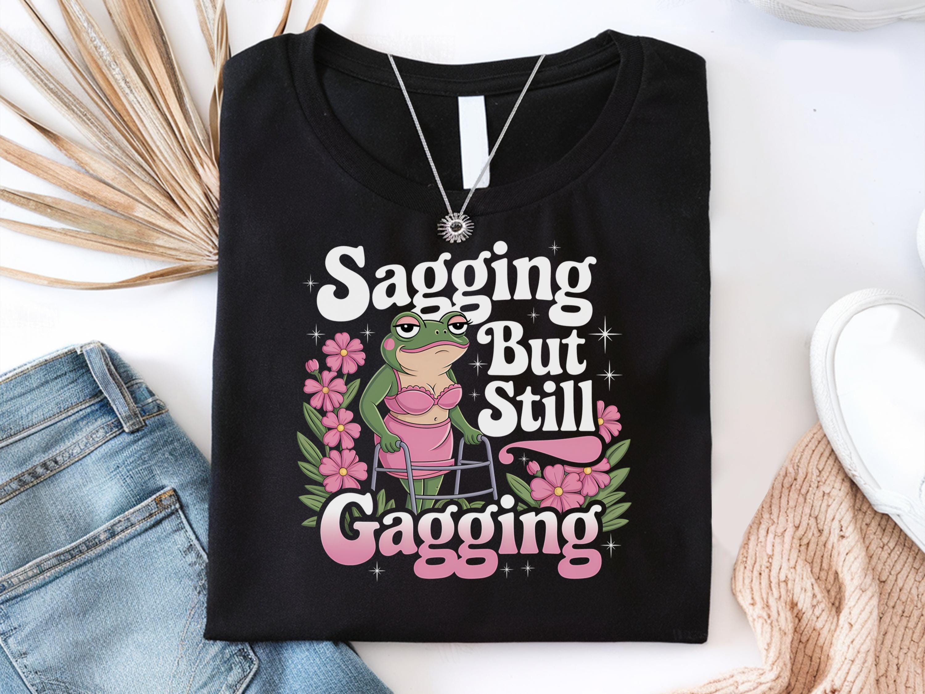 Sagging But Still Gagging Shirt Funny Frog Meme Shirt Inappropriate Shirt Funny Meme Shirt Adult Humor Shirting Funny Gifted Grandma Graphic Tee – Feel-Good Design · Great Gift For Fans