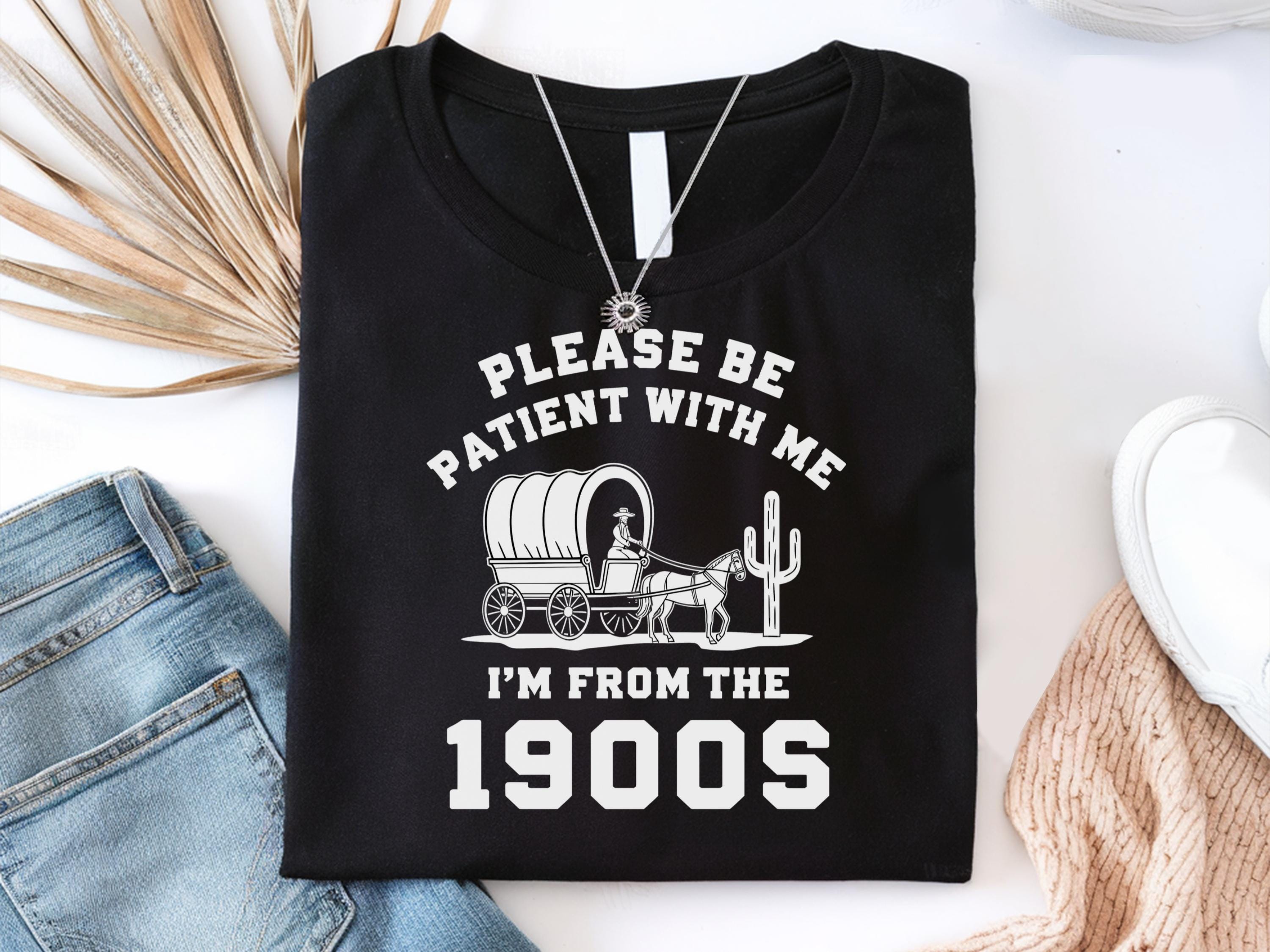 Please Be Patient With Me I39m From The 1900s Shirt Funny 90s Tee Shirt Grandparent Shirt Gift Funny Shirt Funny 90s Western Graphic Tee Graphic Tee – Soft Feel · Perfect For Daily Wear