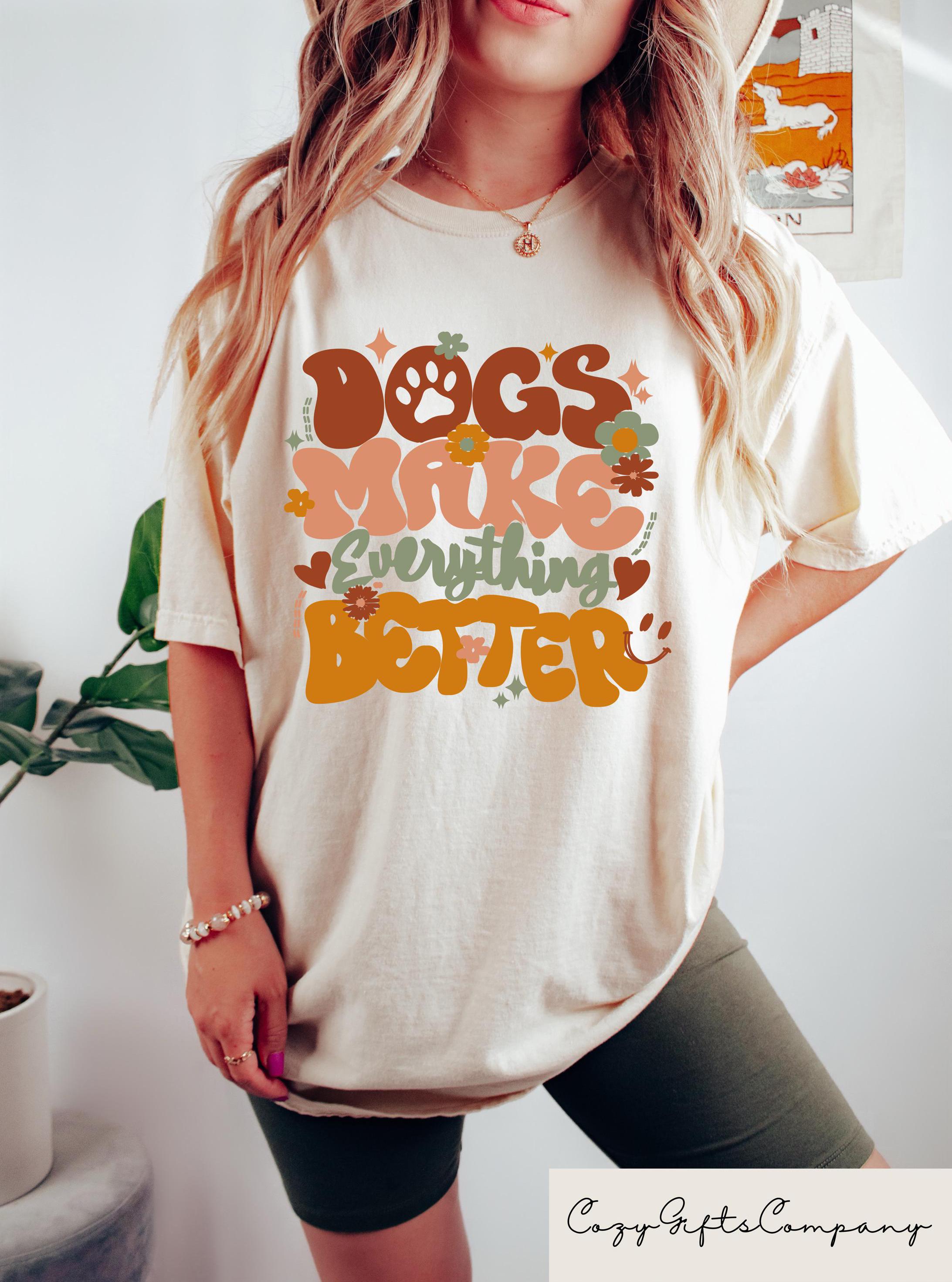 Dogs Make Everything Better Shirt Retro Comfort T shirt Dog Mom Sweatshirt Fur Mama Crewneck Animal Lover Gift Dog Owner Outfit Sweatshirt – Feel-Good Design · Top Pick For Any Outfit