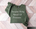 Imagine Being Afraid Of Pronouns Sweatshirt Social Justice T shirt LGBTQ Support Shirt Human Rights Gift Queer Trans Nonbinary Ally Tee Sweatshirt – Easygoing Wear · Great Gift For Fans