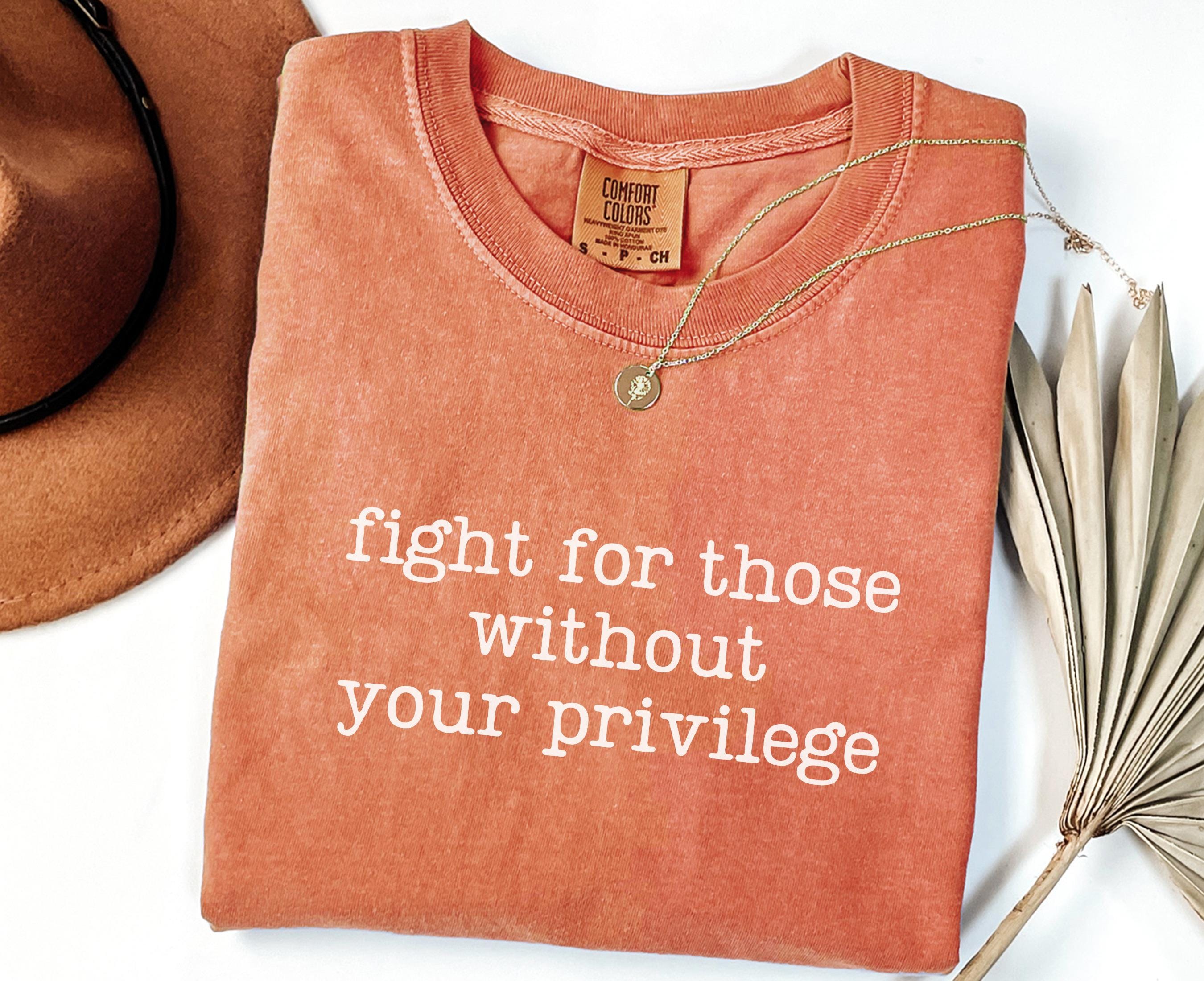Fight for Those without Your Privilege Shirt Civil Rights Activist TShirt BLM Tee Human Rights Equality Shirt Graphic Tee – Aesthetic Look · High-Quality Print