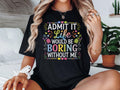 Admit It Life Would Be Boring Without Me Shirt Hilarious Shirt Giftful Funny Saying Shirt Sassy Tee Shirt Life Without Me Funny Shirt Graphic Tee – Aesthetic Look · Top Pick For Any Outfit