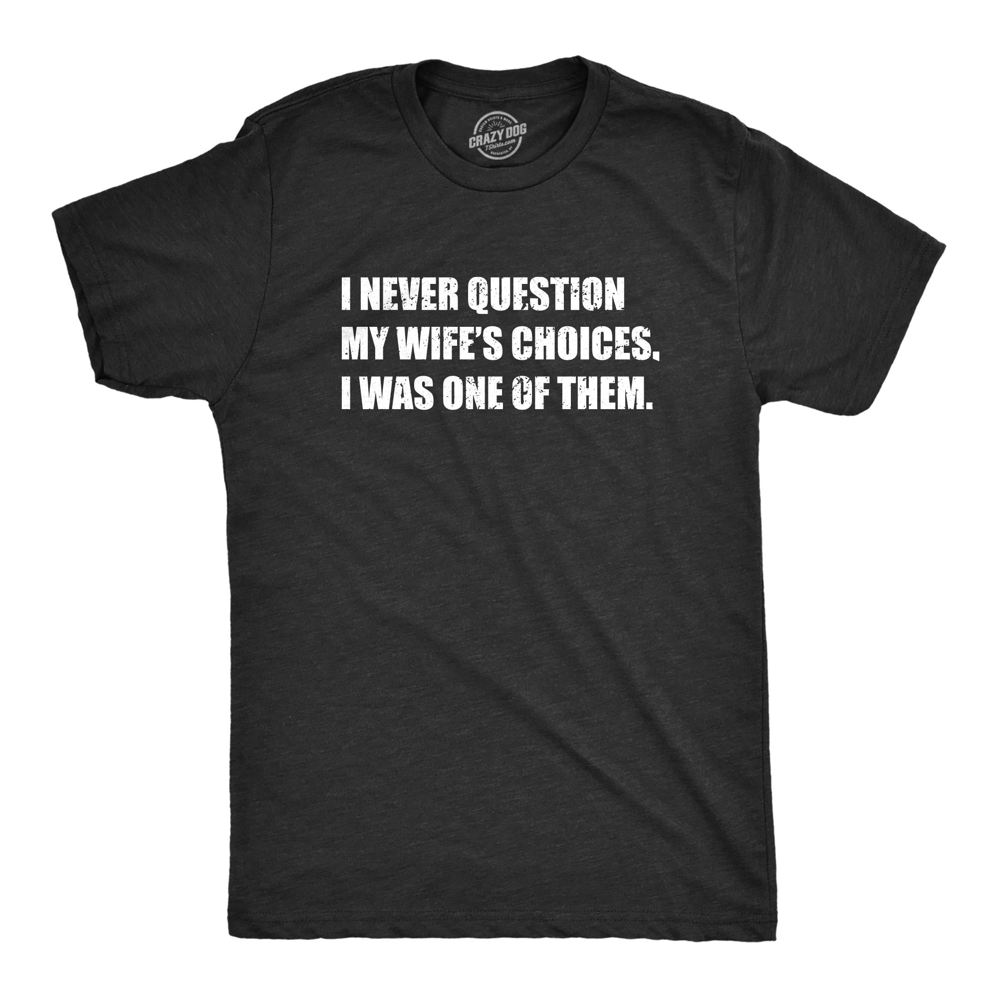 Never Question My Wife39s Choices I Was One Of Them Husband Shirt Funny Groom Shirt Bride Groom T Shirt Wifey Hubby Shirt Gift For Dad Graphic Tee – Feel-Good Design · Trending Graphic Apparel