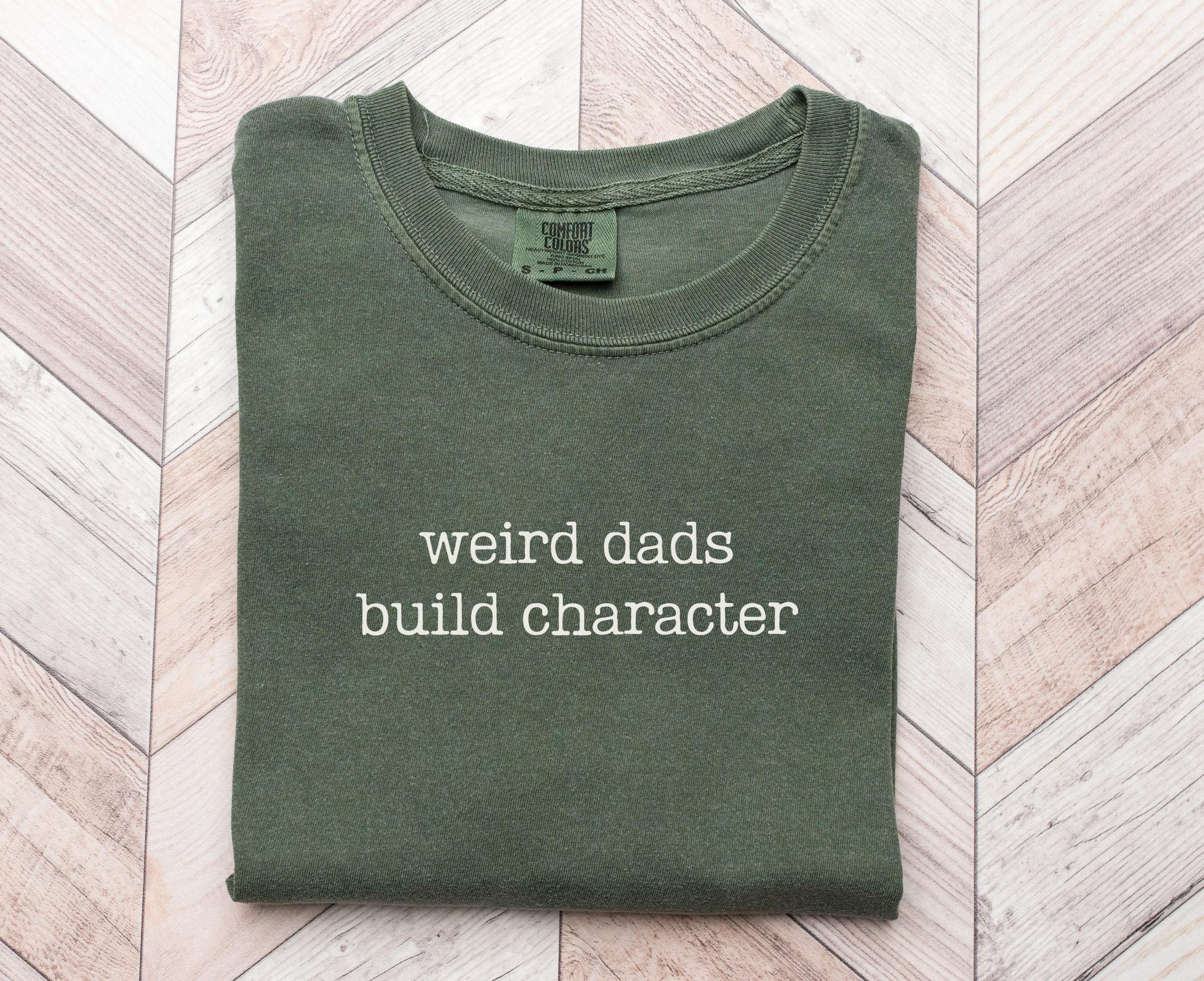 Funny Dad Tee Weird Dads Build Character Shirt Father39s Day Gift for Dad Humor T Shirt Graphic Tee – Fan Favorite · Great Gift For Fans