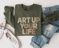 Artist Sweatshirt 39Art Up Your Life39 Perfect Gift for Creators Crafters and Artists Motivation Gift for Artists Sweatshirt – Bold Style · Trending Graphic Apparel