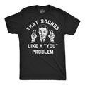 Funny Mens Shirt Sarcastic Shirt For Men Funny Saying Shirts Offensive Shirt That Sounds Like A quotYouquot Problem Shirt Not My Problem Graphic Tee – Feel-Good Design · Must-Have Style
