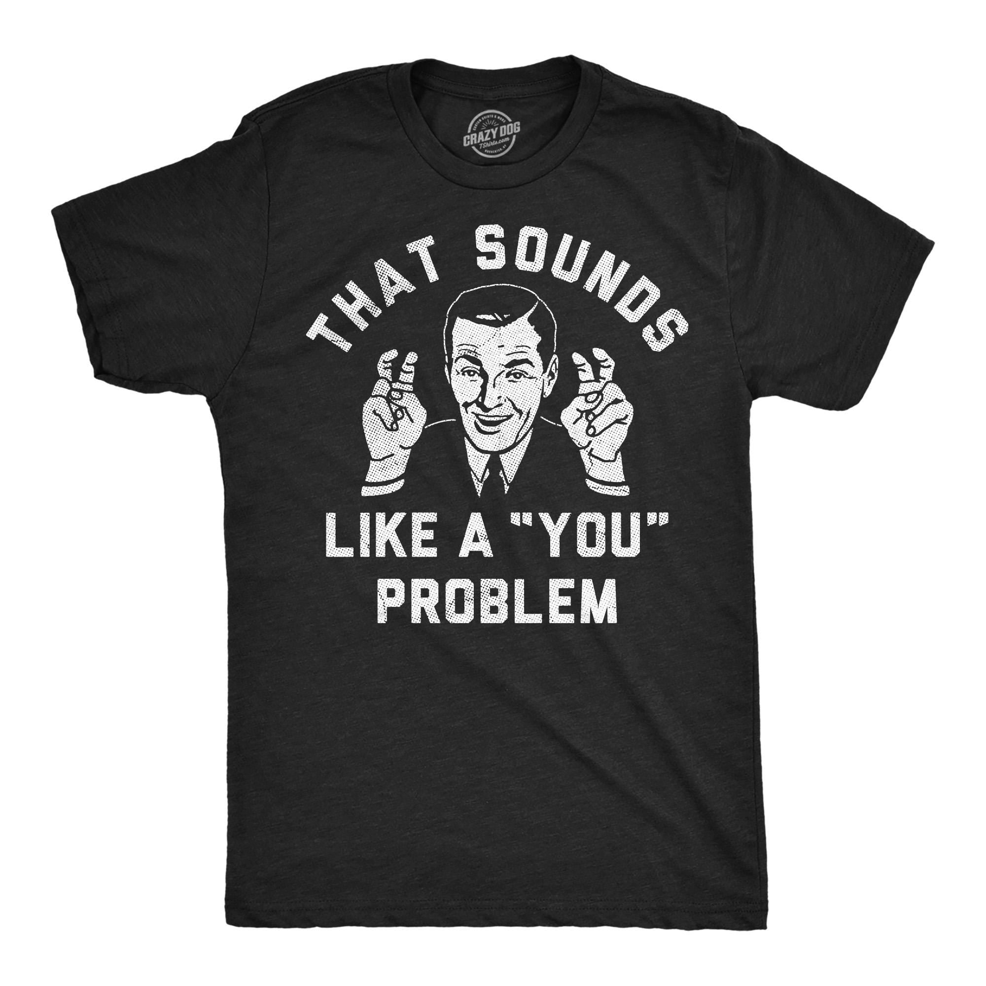 Funny Mens Shirt Sarcastic Shirt For Men Funny Saying Shirts Offensive Shirt That Sounds Like A quotYouquot Problem Shirt Not My Problem Graphic Tee – Feel-Good Design · Must-Have Style