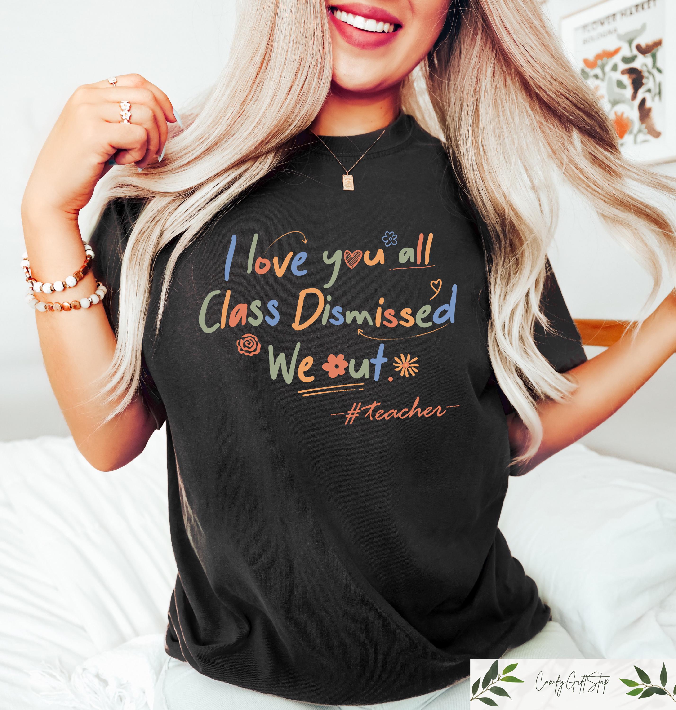 I Love You All Class Dismissed T shirt Last Day Of School Shirt Schools Out Sweatshirt Summer Break Gift End Of The School Year Tee Sweatshirt – Premium Graphic · Top Pick For Any Outfit