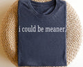 I Could Be Meaner Shirt Funny Quote Shirt Funny Humor Shirt Trendy Shirt for Women Trendy Gift Shirt for Women Graphic Tee – Cozy Vibes · Perfect For Daily Wear