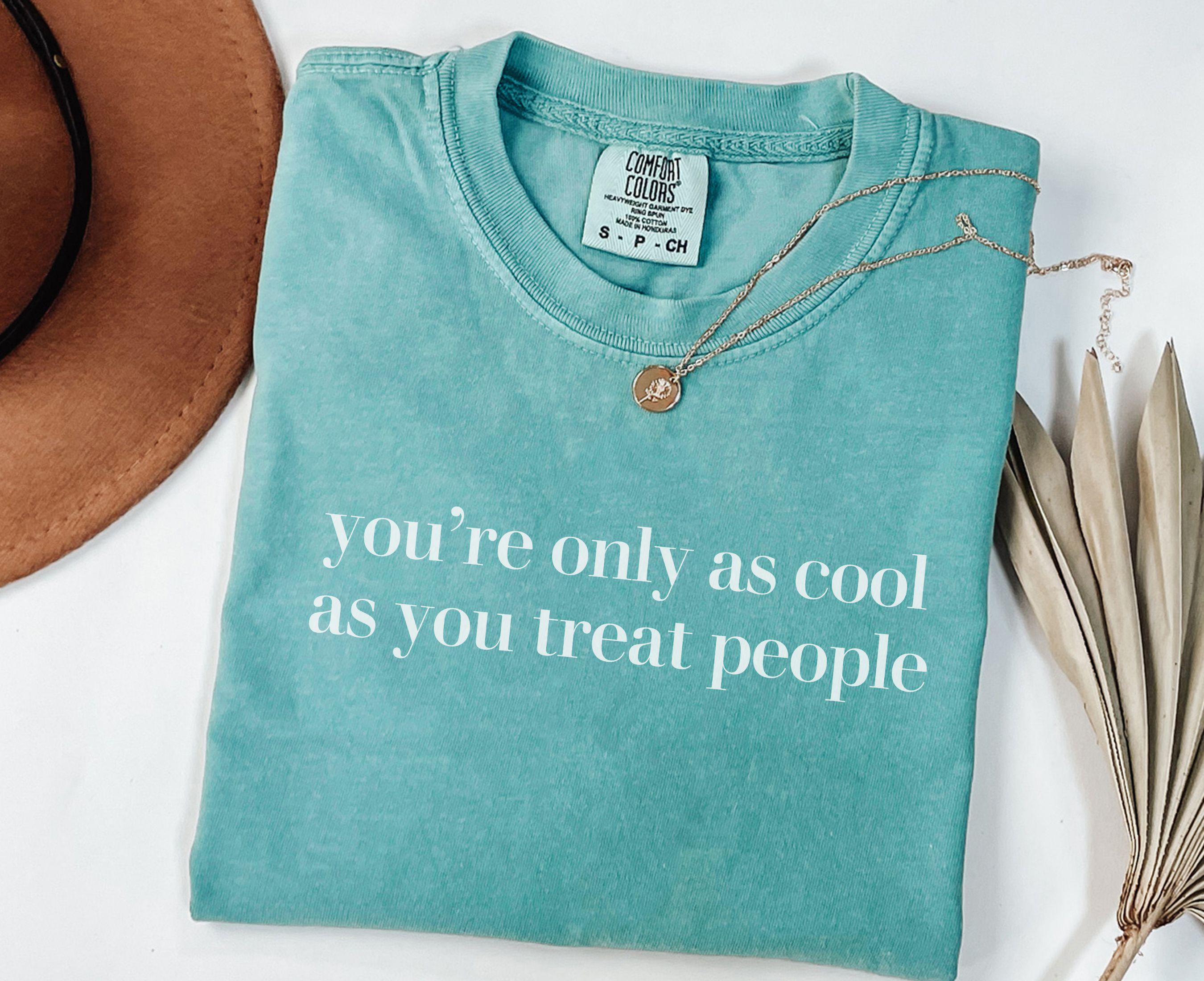 Kindness Shirt You39re Only As Cool As You Treat People Shirt Be Kind Positive Graphic Tee Mental Health Gift Graphic Tee – Bold Style · Must-Have Style