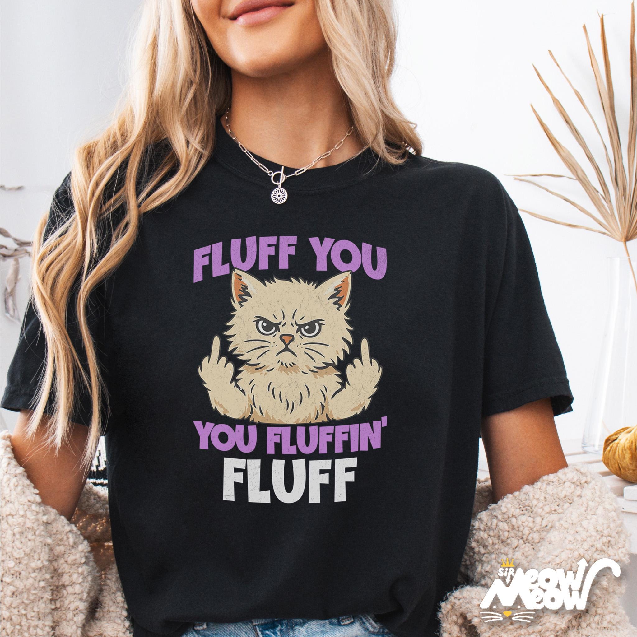 Funny Cat Shirt Fluff You You Fluffin Fluff Tee Angry Cat Graphic Tee Unisex T Shirt Sarcastic Cat Lover Gift Graphic Tee – Easygoing Wear · Must-Have Style