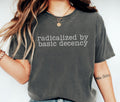 Radicalized by Basic Decency Shirt Social Justice Activist Tee Anti Trump TShirt Liberal Democrat Protest Shirt Graphic Tee – Premium Graphic · Must-Have Style