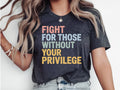 Fight For Those Without Your Privilege Shirt Retro Social Activist Shirt Social Justice Tee Shirts Equality Statement Shirt Graphic Tee – Warm & Stylish · High-Quality Print