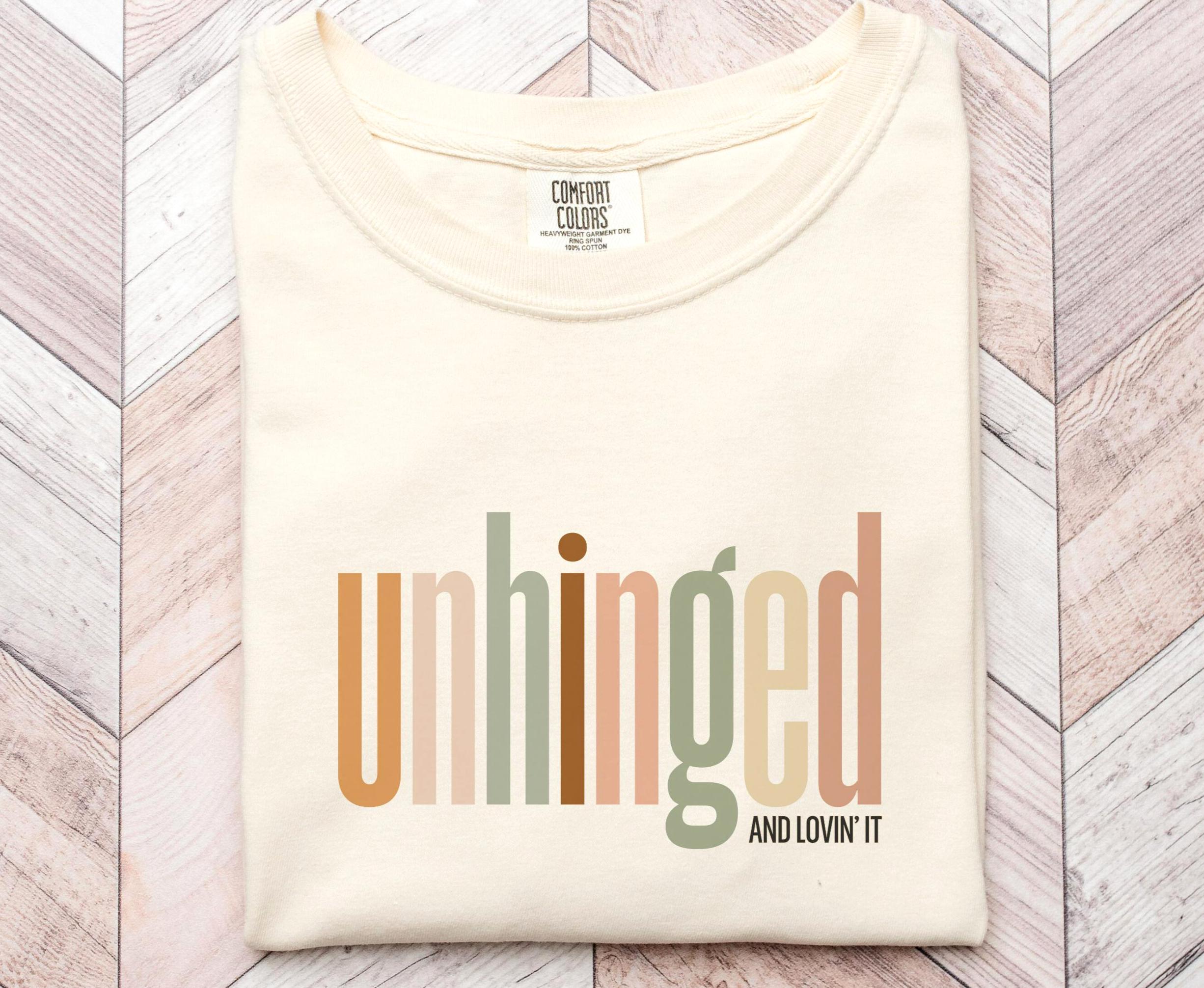 UNHINGED Shirt Funny Mental Health Tshirt Self Love Tee Sarcastic Shirt Gift for BFF or Mom Unhinged and Lovin39 It Tee Graphic Tee – Aesthetic Look · High-Quality Print