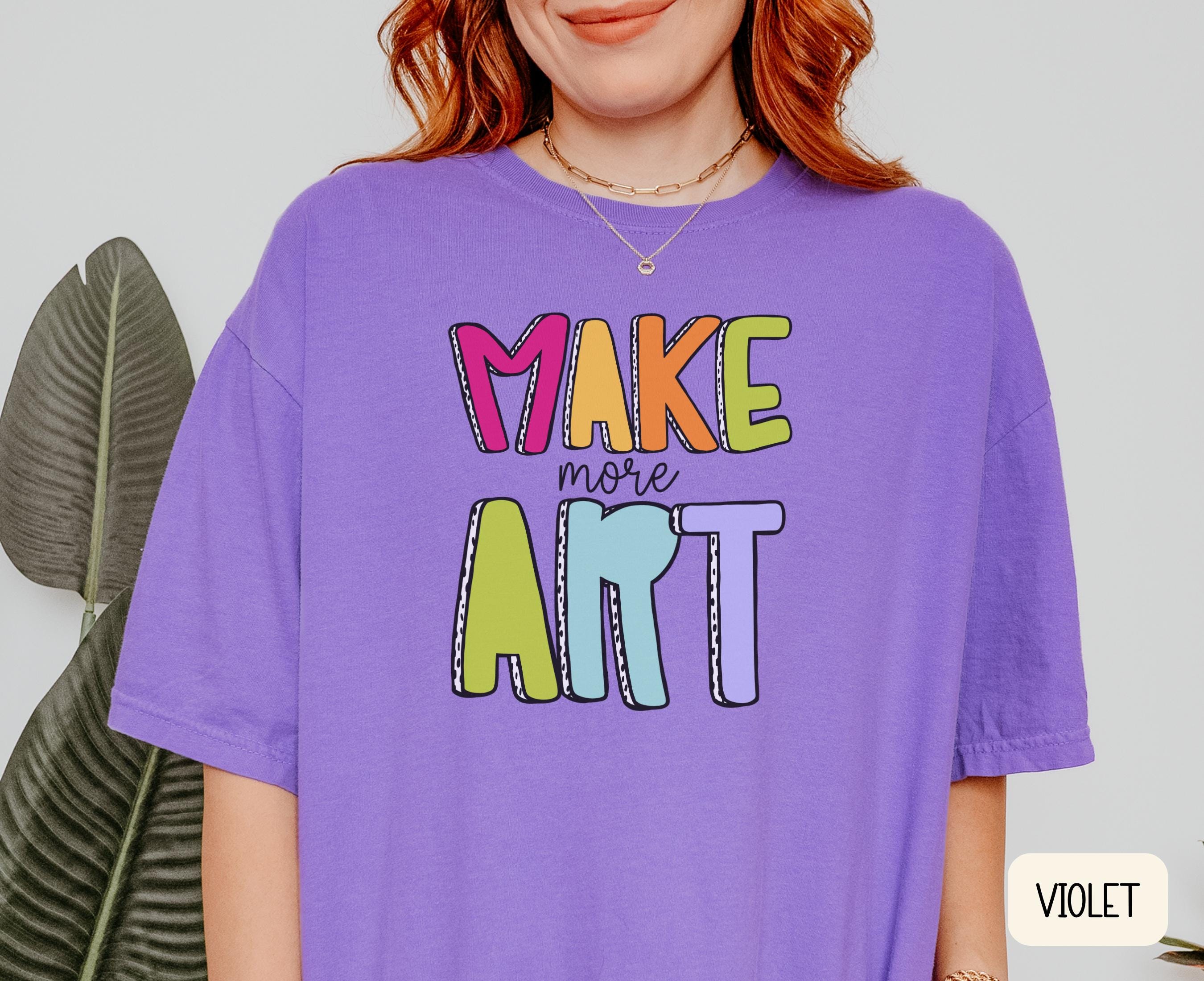 ART Teacher Shirt Artist Tshirt Creativity TShirt for Teachers Make Art Shirt Gift for Artist Art Lovers or Art Student Graphic Tee – Premium Graphic · High-Quality Print