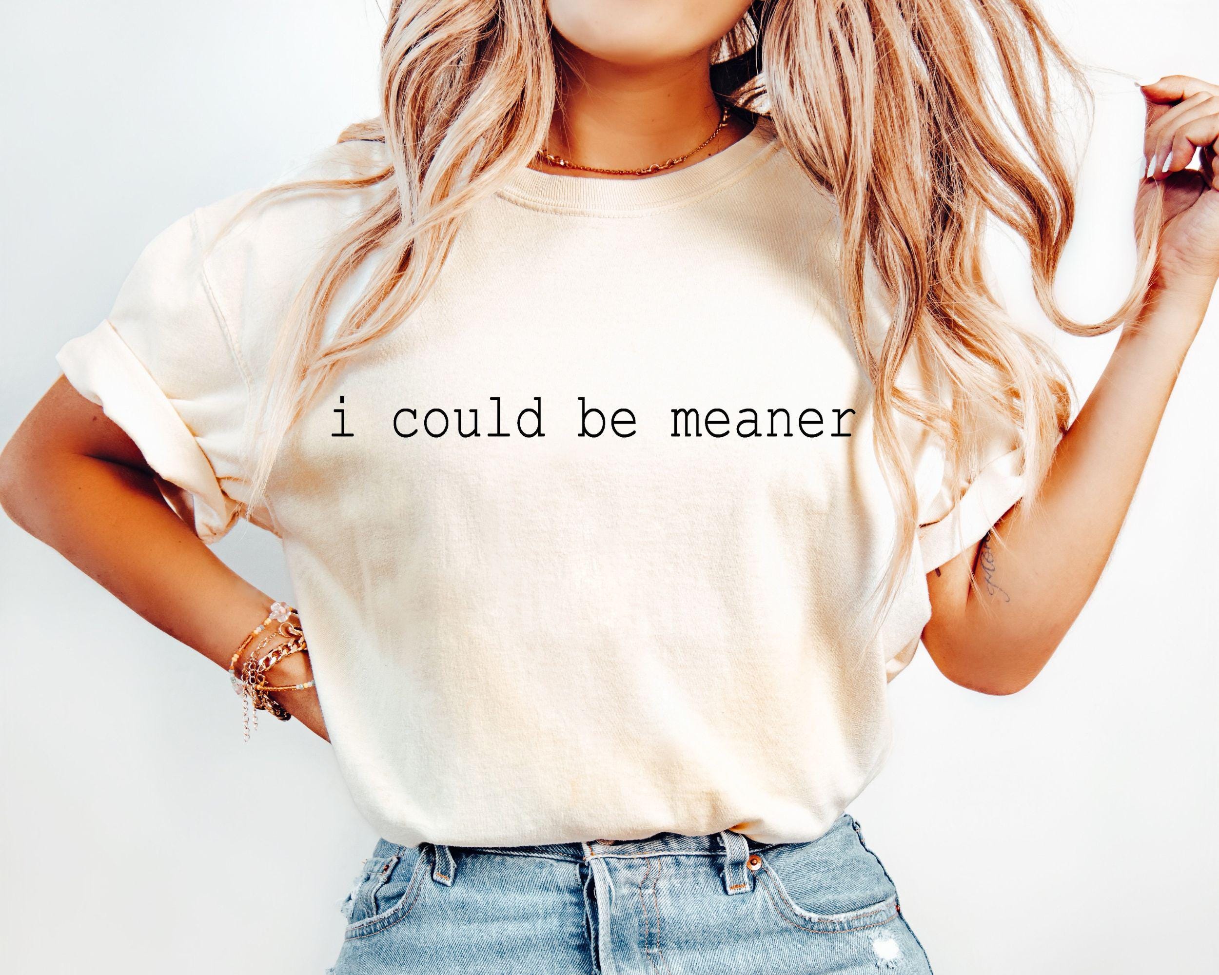 I Could Be Meaner Shirt Sarcastic Shirt Funny Humor Shirt Sarcasm Shirt Funny Quote Shirt Trendy Women Shirt Gift for Her Funny Gift Graphic Tee – Easygoing Wear · Great Gift For Fans