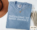 RADICALIZED by Basic Decency Shirt Social Justice Activist Tee Anti Trump TShirt Liberal Democrat Protest Shirt Graphic Tee – Easygoing Wear · Great Gift For Fans