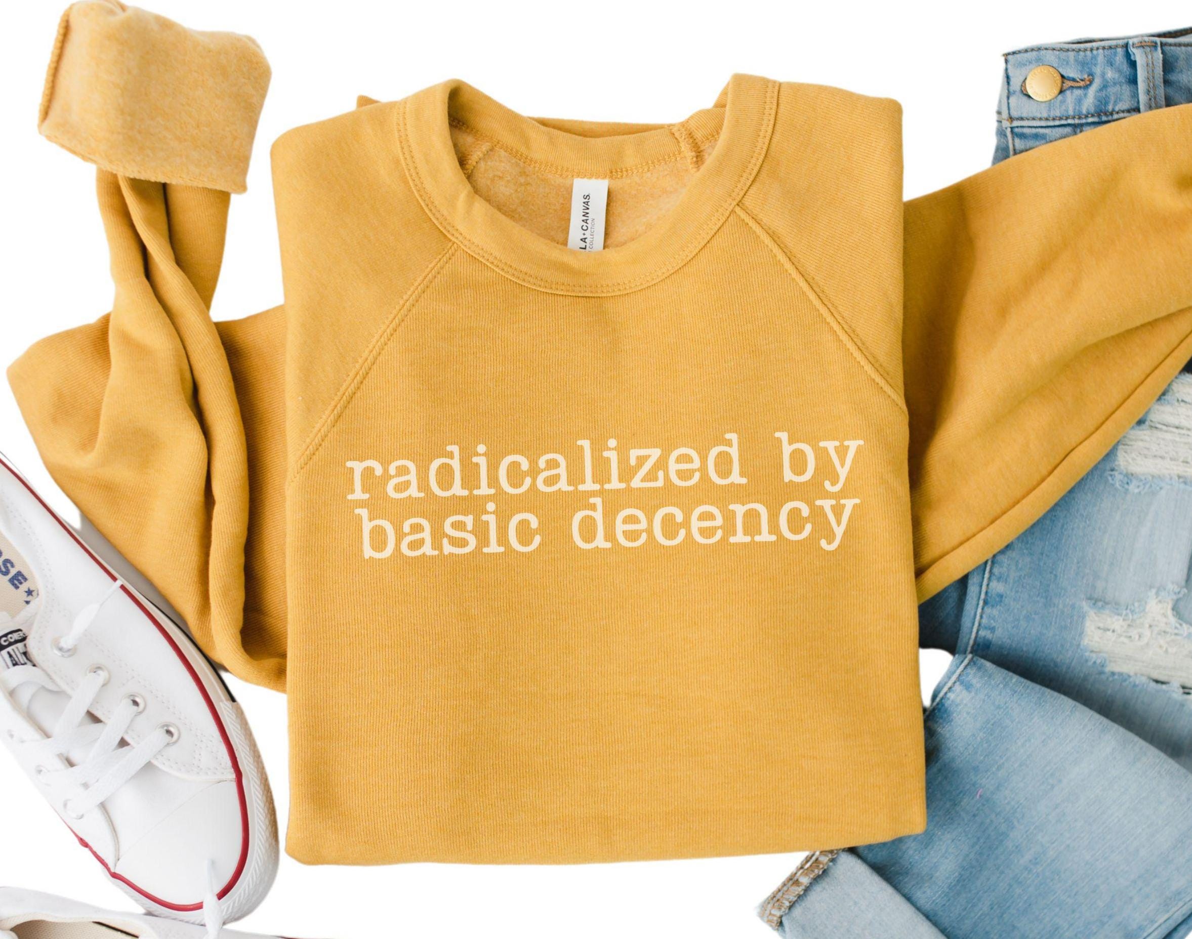 Radicalized Shirt Anti Trump Sweatshirt Political Social Justice Shirt Save Democracy Crewneck Basic Decency Shirt Liberal Gift Sweatshirt – Fan Favorite · High-Quality Print