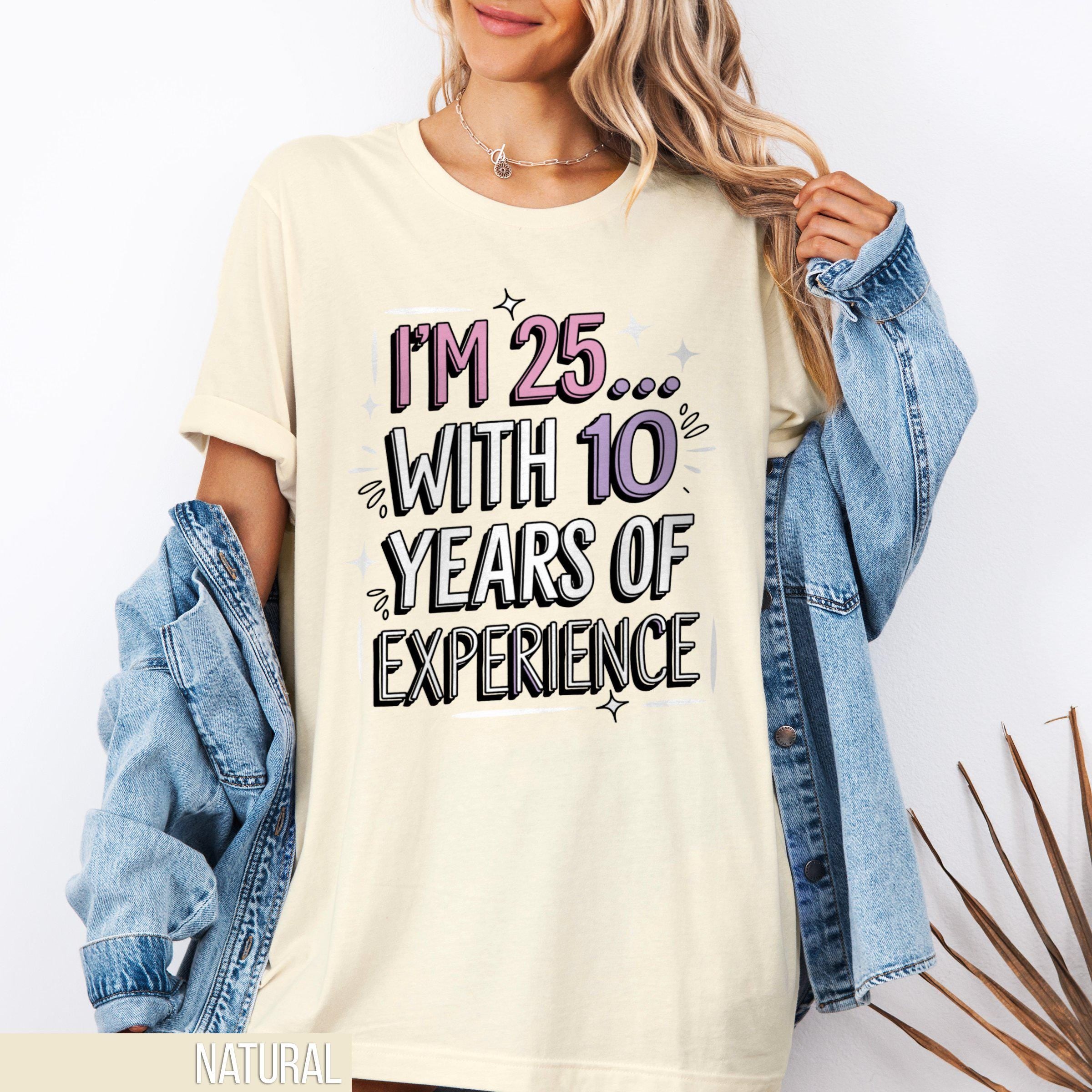 Funny Birthday T Shirt I39m 25 With 10 Years of Experience Perfect Birthday Gift Quirky Humor Tee Fun Birthday Shirt Funny Aging T Shirt Graphic Tee – Easygoing Wear · High-Quality Print