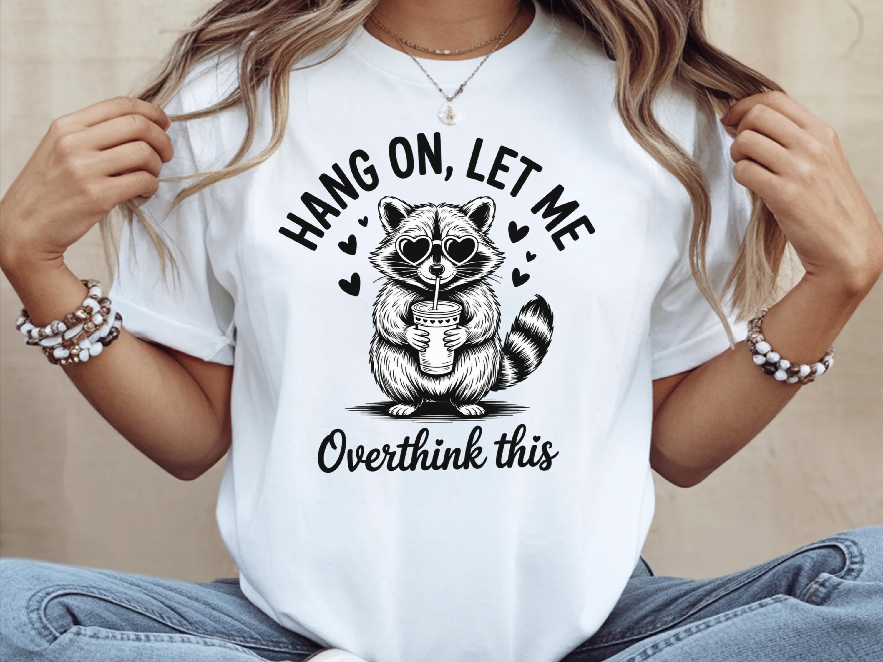 Hang On Let Me Overthink This Shirt Sarcastic Say Shirt Raccoon Meme Tshirt Funny Meme Shirt Racoon Lover Tee Funny Trash Panda T Shirt Graphic Tee – Premium Graphic · Must-Have Style