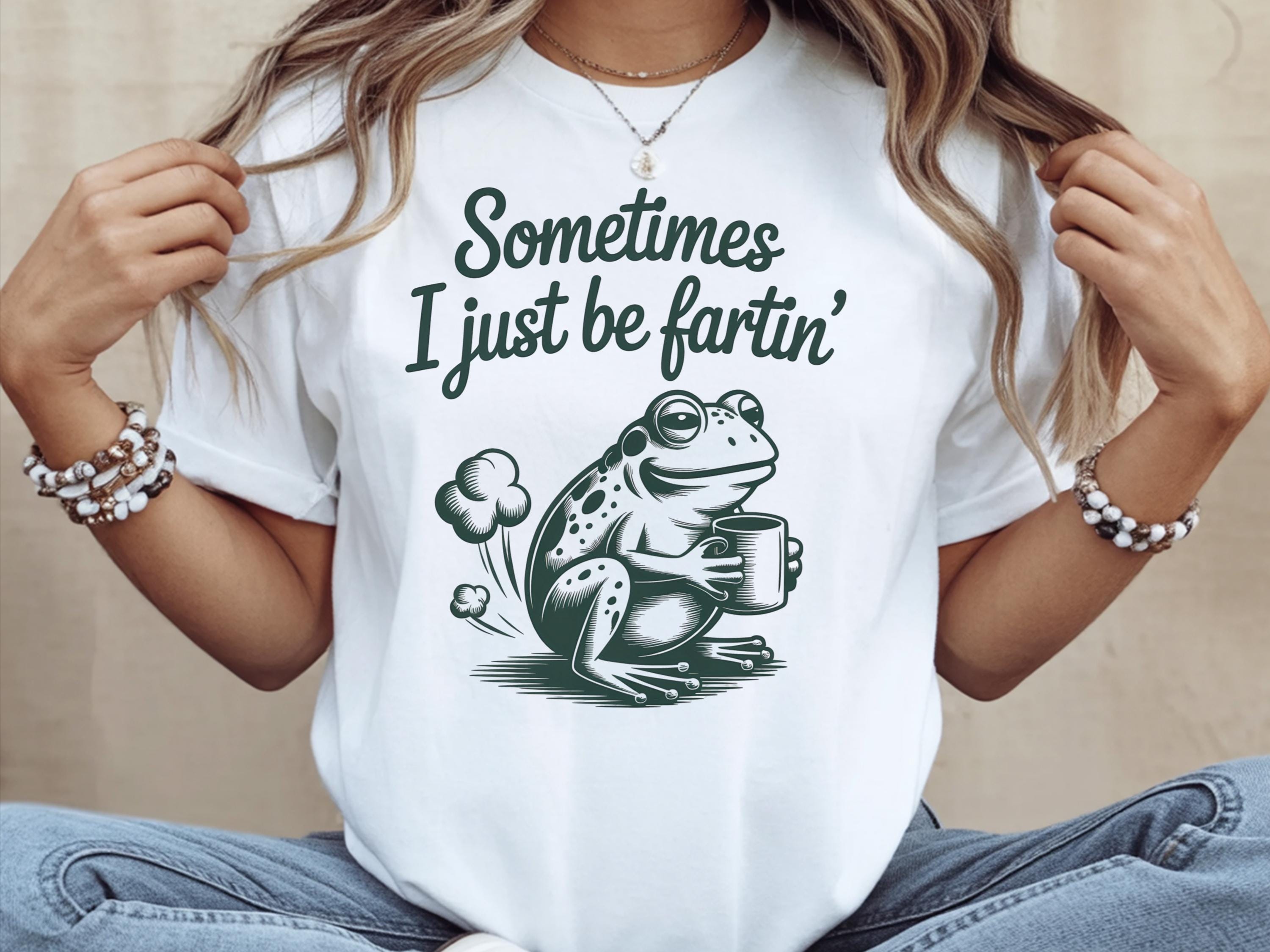 Sometimes I Just Be Fartin Shirt Funny Frog Shirt Funny Meme Frog Shirt Unhinged Shirts Women Weirdcore Funny Shirt Gag Gift Tee Shirt Graphic Tee – Everyday Comfort · Must-Have Style