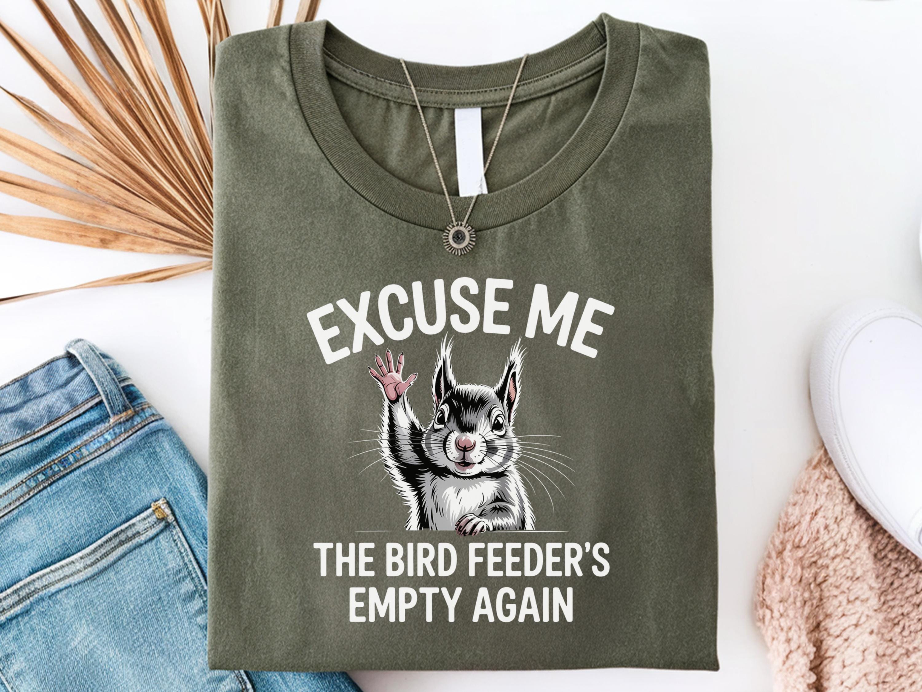 Excuse Me The Bird Feeders Empty Again Shirt Squirrel Shirt Funny Squirrel T Shirt Squirrel Bird Feeder Shirt Gift Squirrel Lovers Graphic Tee – Soft Feel · Great Gift For Fans