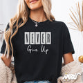 NEVER Give Up T Shirt Motivational Minimalist Tee Positive Quote Shirt for Men and Women Graphic Tee – Everyday Comfort · High-Quality Print